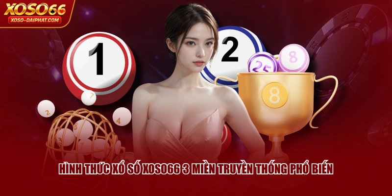 Hình thức Xổ Số XOSO66 3 miền truyền thống phổ biến