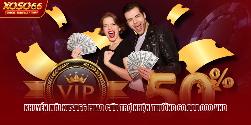5 Khuyến Mãi XOSO66 Nổi Bật, Tặng Thưởng Khủng Mỗi Ngày 3 Khuyến mãi XOSO66 phao cứu trợ nhận thưởng 60.000.000 VND