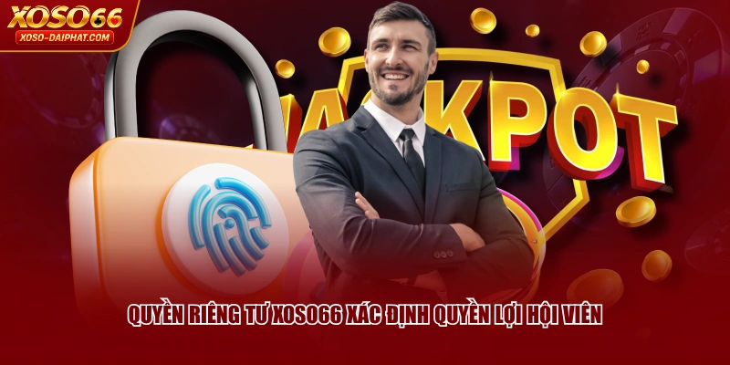 Quyền Riêng Tư XOSO66 Về Bảo Mật Dữ Liệu Thành Viên 1 Quyền riêng tư XOSO66 xác định quyền lợi hội viên