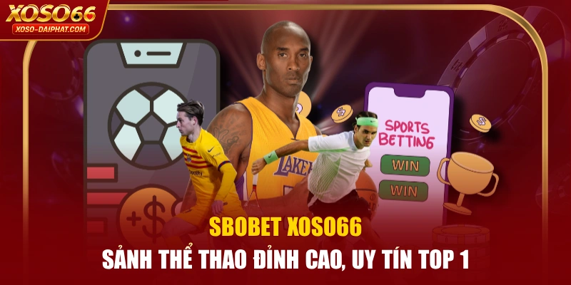 SBOBET XOSO66 - Sảnh Thể Thao Đỉnh Cao, Uy Tín Top 1