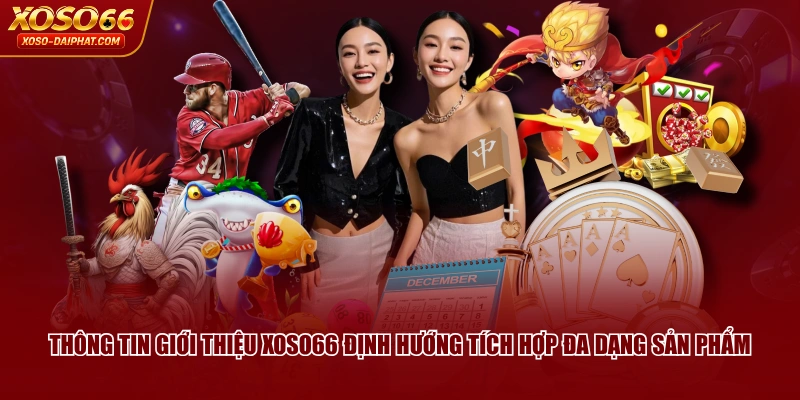 Giới Thiệu XOSO66 | Nhà Cái Uy Tín, Chất Lượng Top 1 Châu Á 2 Thông tin giới thiệu XOSO66 định hướng tích hợp đa dạng sản phẩm