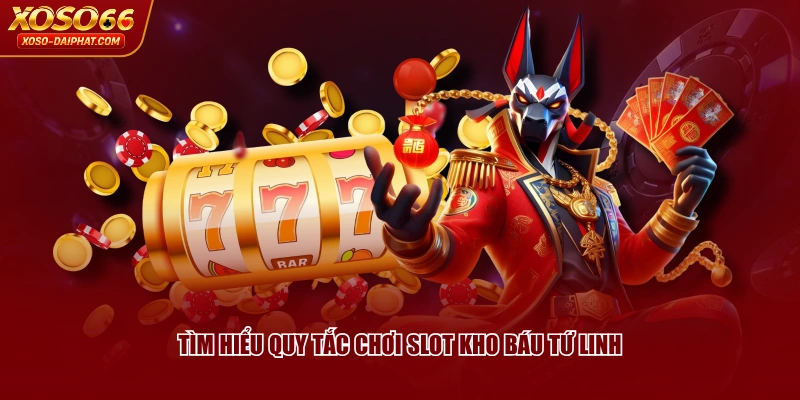 Kho Báu Tứ Linh XOSO66 - Khám Phá Game Nổ Hũ Hot #1 Việt Nam 3 Tìm hiểu quy tắc chơi slot Kho Báu Tứ Linh
