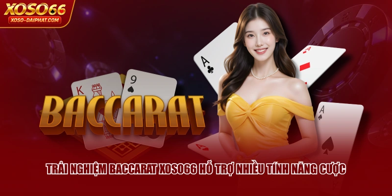 Cách Chơi Baccarat XOSO66 Chi Tiết Và Phân Định Thắng Thua 4 Trải nghiệm Baccarat XOSO66 hỗ trợ nhiều tính năng cược